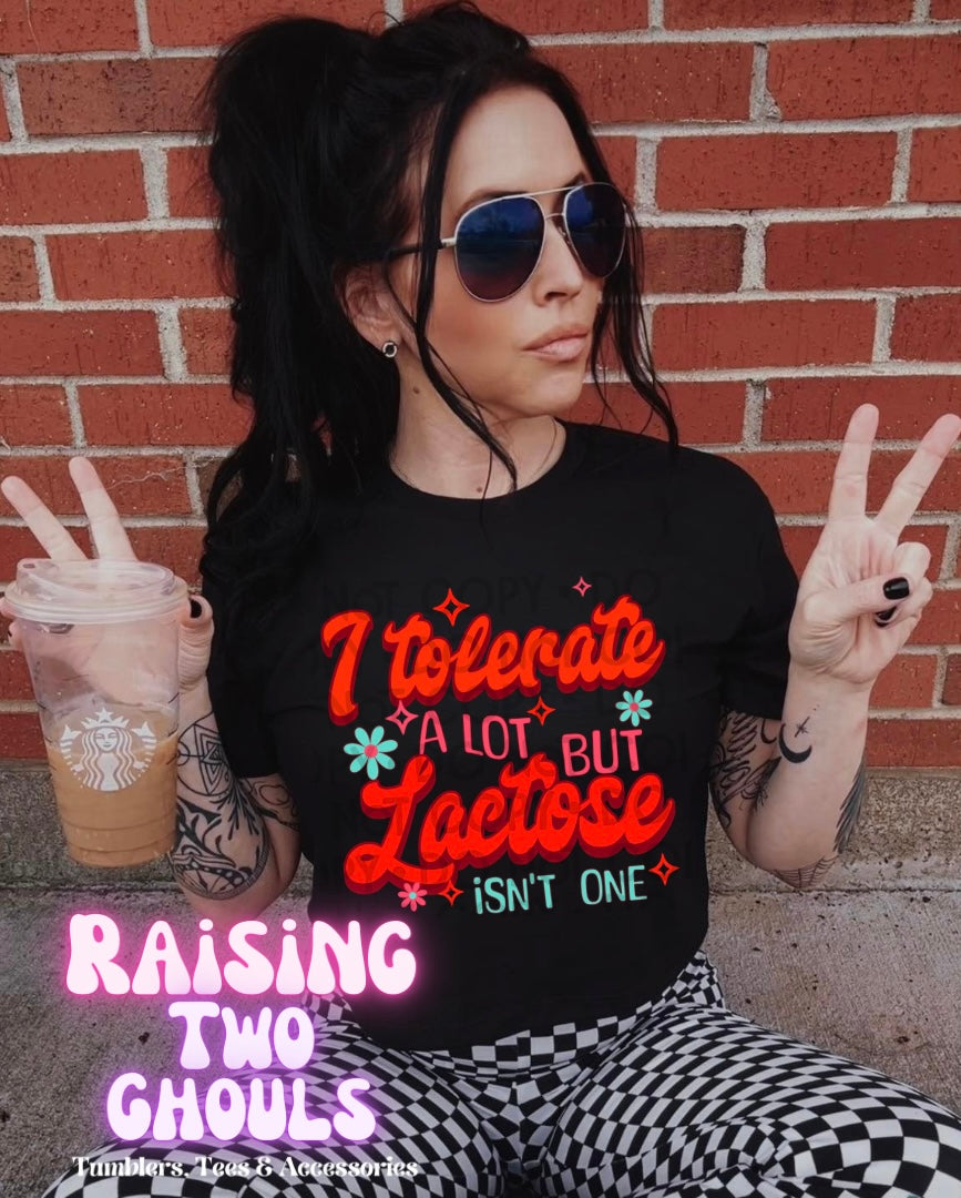 I Tolerate a Lot but Not Lactose Isn’t One Tee